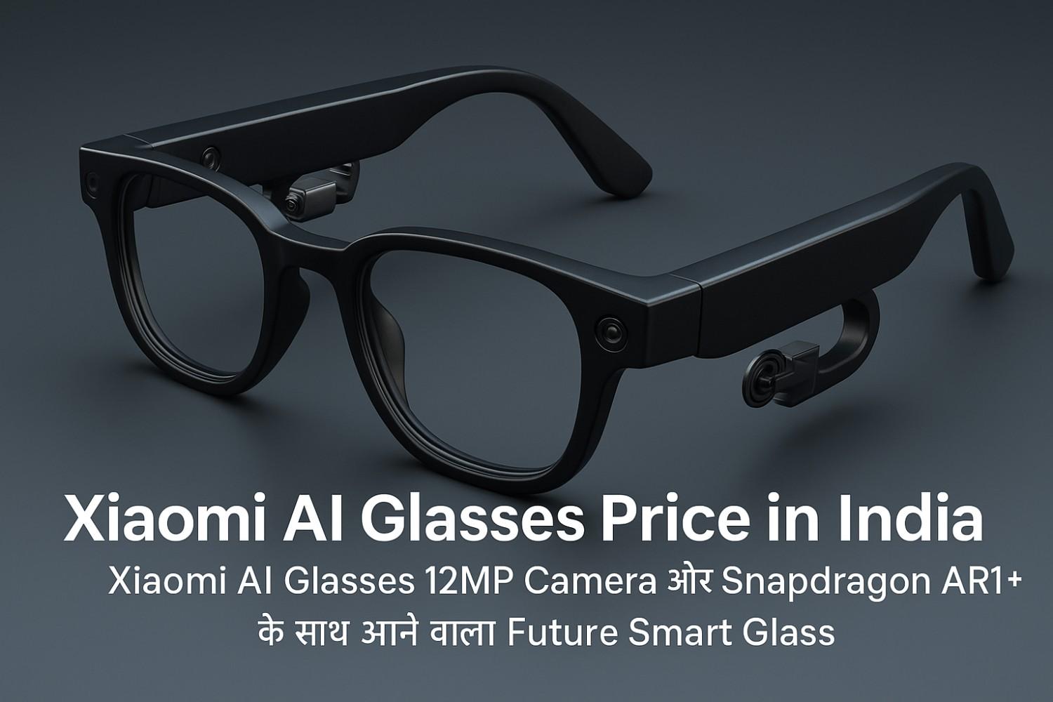 Xiaomi AI Glasses Price in India – 12MP Camera और Snapdragon AR1+ वाला Future Smart Glass